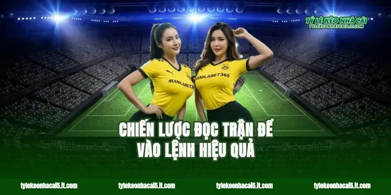 Chiến lược đọc trận để vào lệnh hiệu quả