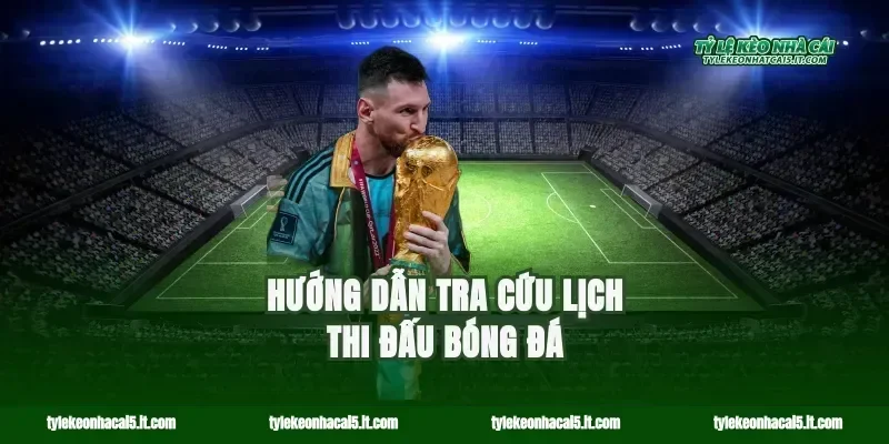 Hướng dẫn tra cứu lịch thi đấu bóng đá