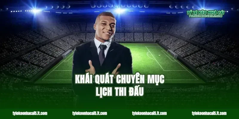 Khái quát chuyên mục lịch thi đấu