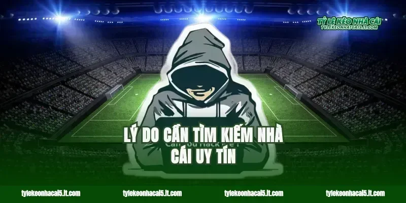 Lý do cần tìm kiếm nhà cái uy tín