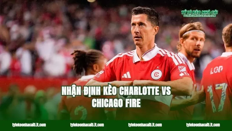 Nhận định kèo Charlotte vs Chicago Fire